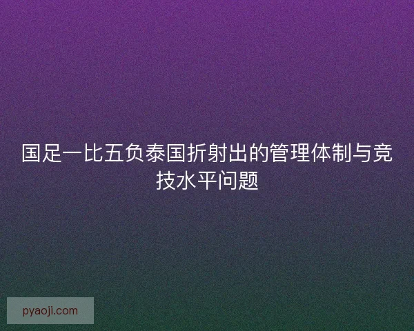 国足一比五负泰国折射出的管理体制与竞技水平问题